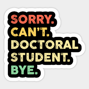 Sorry Can't Doctoral Student Bye Sticker